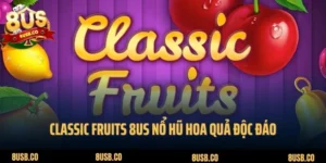 Classic Fruits 8US - Nổ Hũ Trái Cây Bùng Nổ Thưởng Lớn
