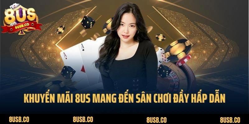 Khuyến mãi 8US mang đến sân chơi đầy hấp dẫn